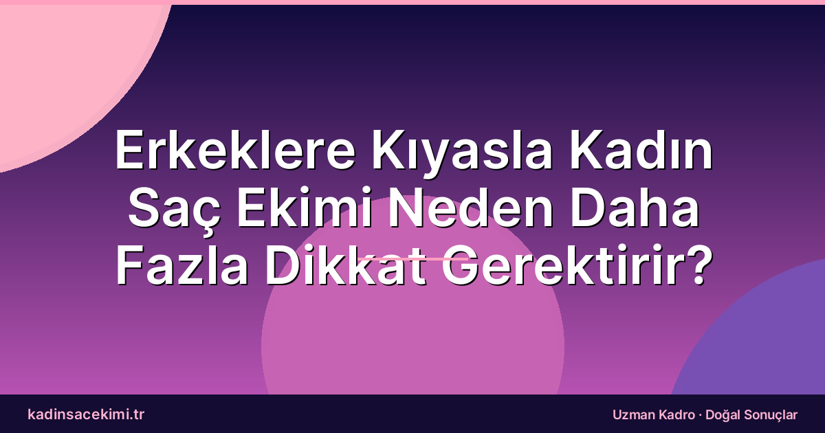 Erkeklere Kıyasla Kadın Saç Ekimi Neden Daha Fazla Dikkat Gerektirir?