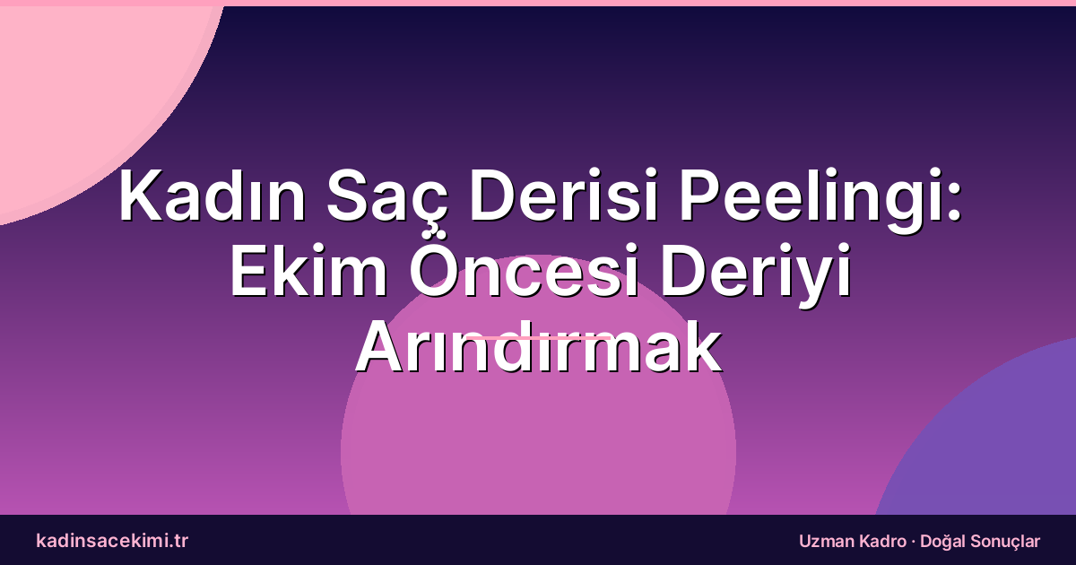 Kadın Saç Derisi Peelingi: Ekim Öncesi Deriyi Arındırmak