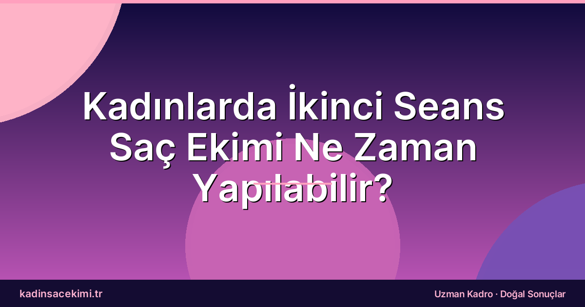 Kadınlarda İkinci Seans Saç Ekimi Ne Zaman Yapılabilir?