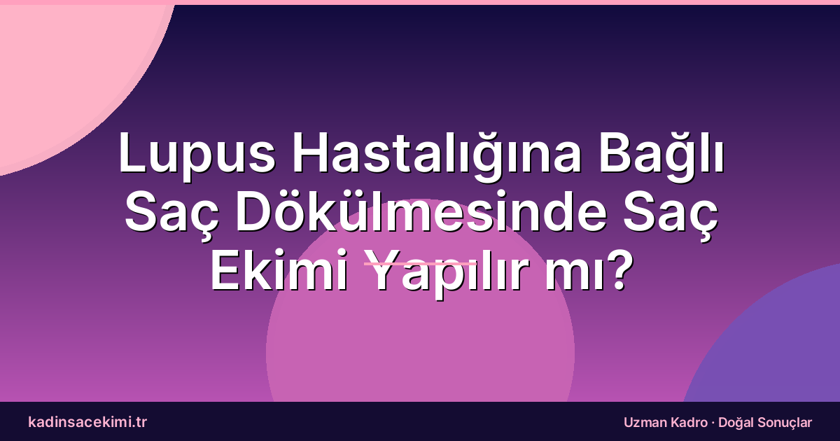 Lupus Hastalığına Bağlı Saç Dökülmesinde Saç Ekimi Yapılır mı?