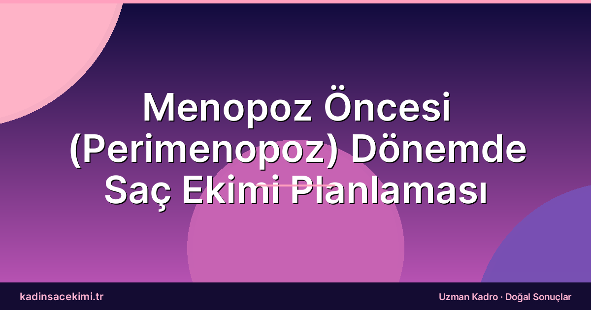 Menopoz Öncesi (Perimenopoz) Dönemde Saç Ekimi Planlaması