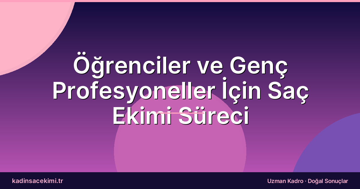 Öğrenciler ve Genç Profesyoneller İçin Saç Ekimi Süreci
