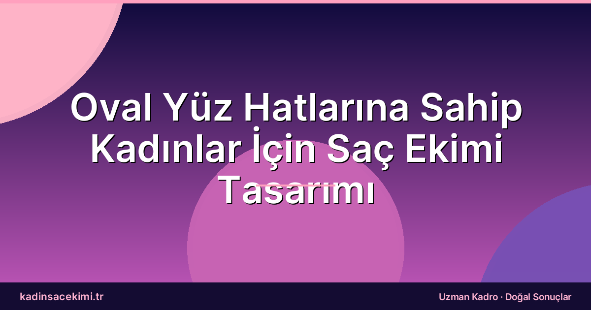 Oval Yüz Hatlarına Sahip Kadınlar İçin Saç Ekimi Tasarımı