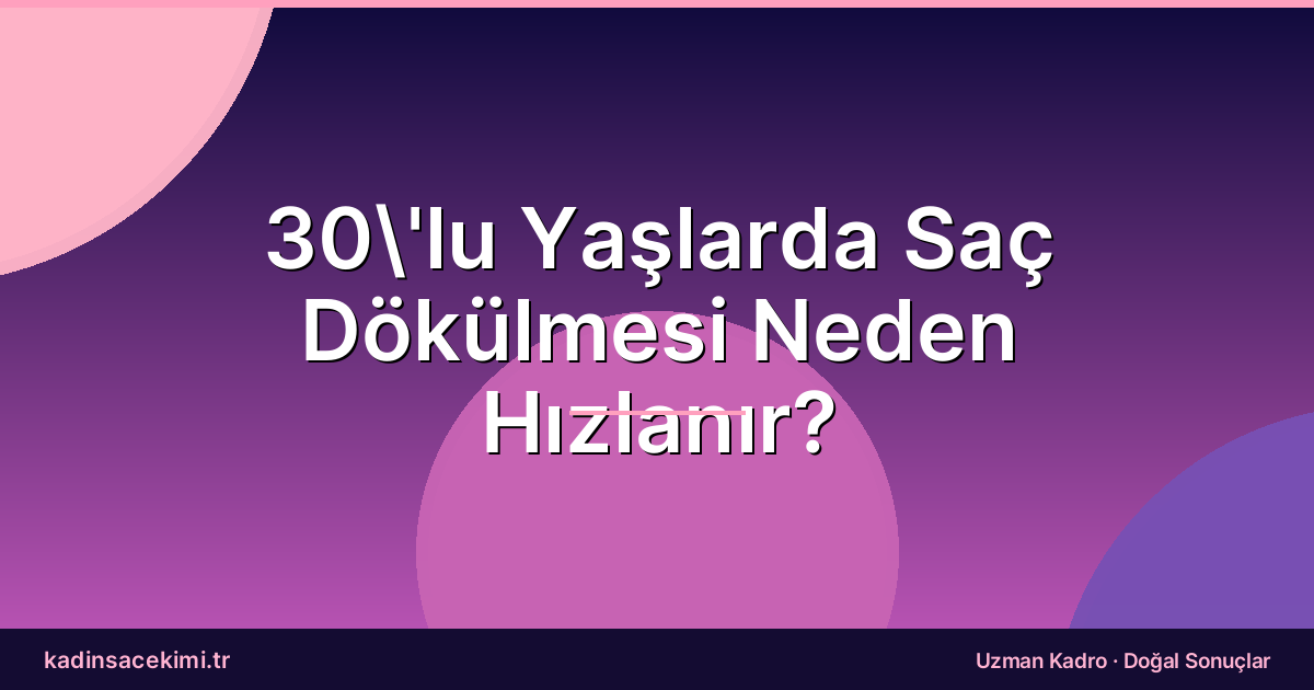 30’lu Yaşlarda Saç Dökülmesi Neden Hızlanır?