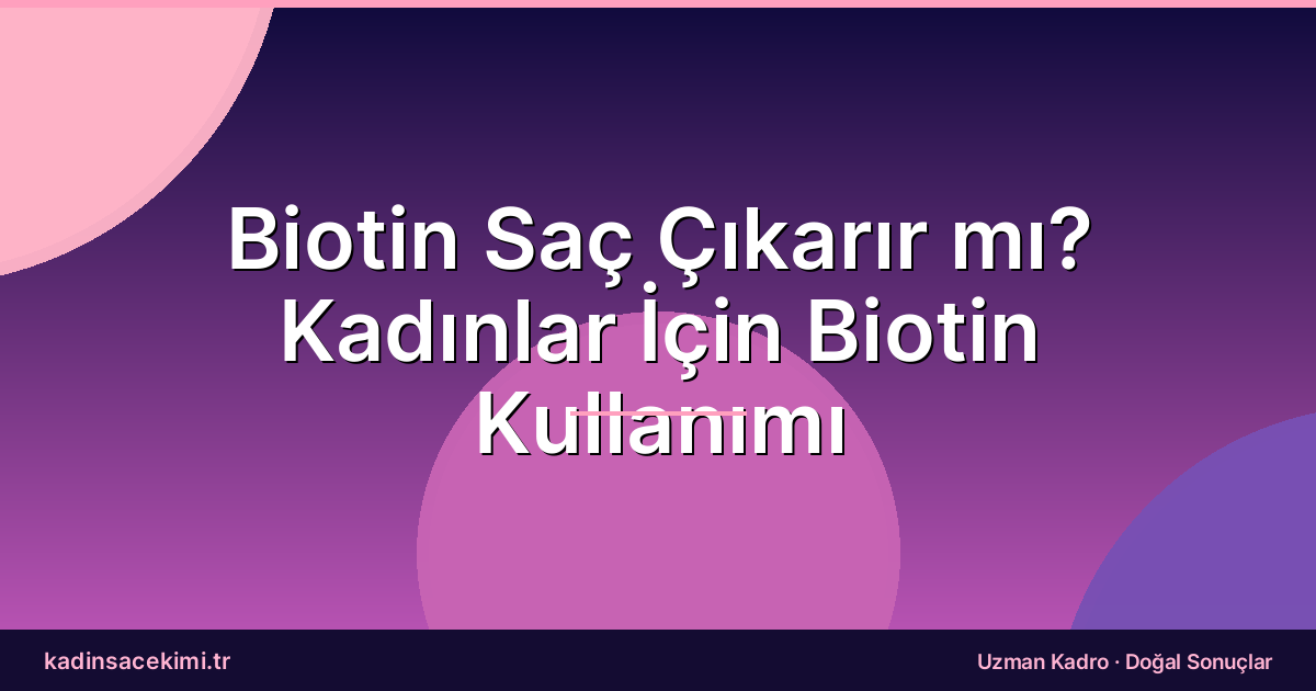 Biotin Saç Çıkarır mı? Kadınlar İçin Biotin Kullanımı
