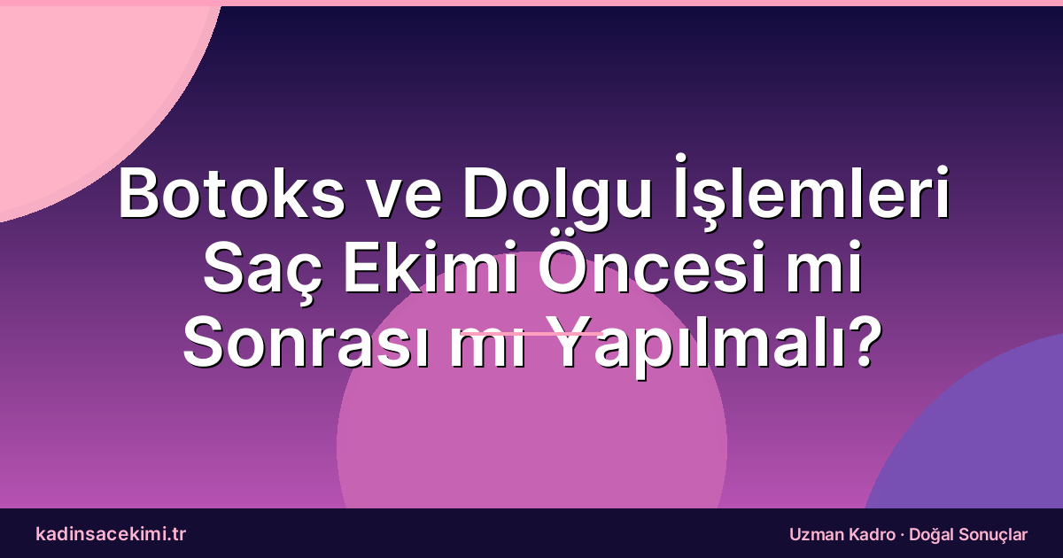 Botoks ve Dolgu İşlemleri Saç Ekimi Öncesi mi Sonrası mı Yapılmalı?