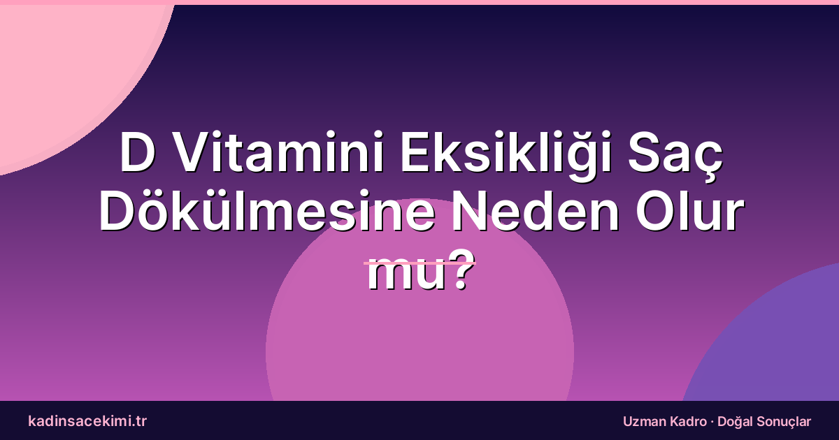 D Vitamini Eksikliği Saç Dökülmesine Neden Olur mu?