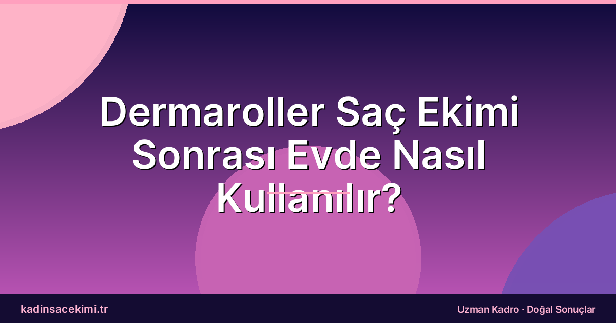 Dermaroller Saç Ekimi Sonrası Evde Nasıl Kullanılır?