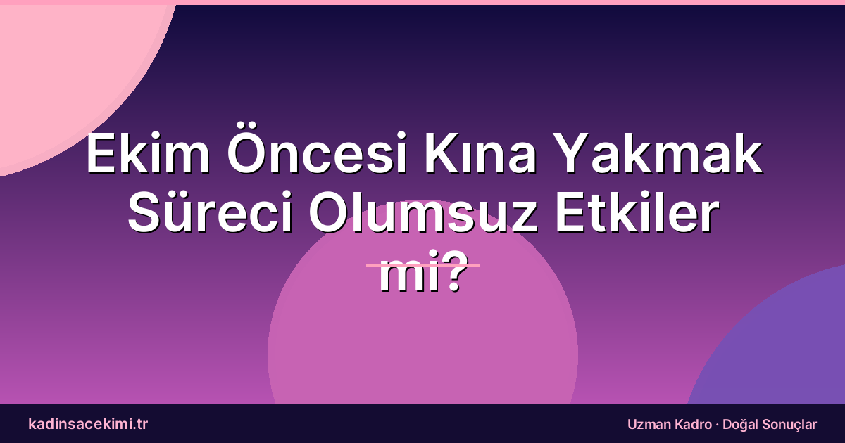 Ekim Öncesi Kına Yakmak Süreci Olumsuz Etkiler mi?