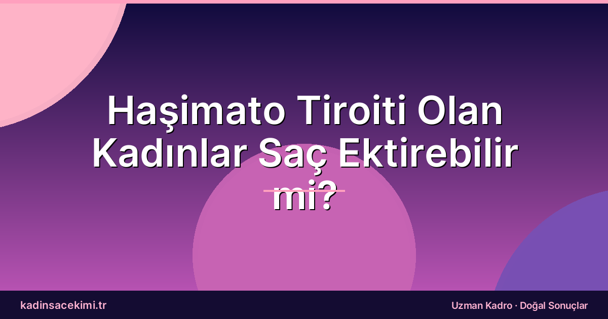 Haşimato Tiroiti Olan Kadınlar Saç Ektirebilir mi?