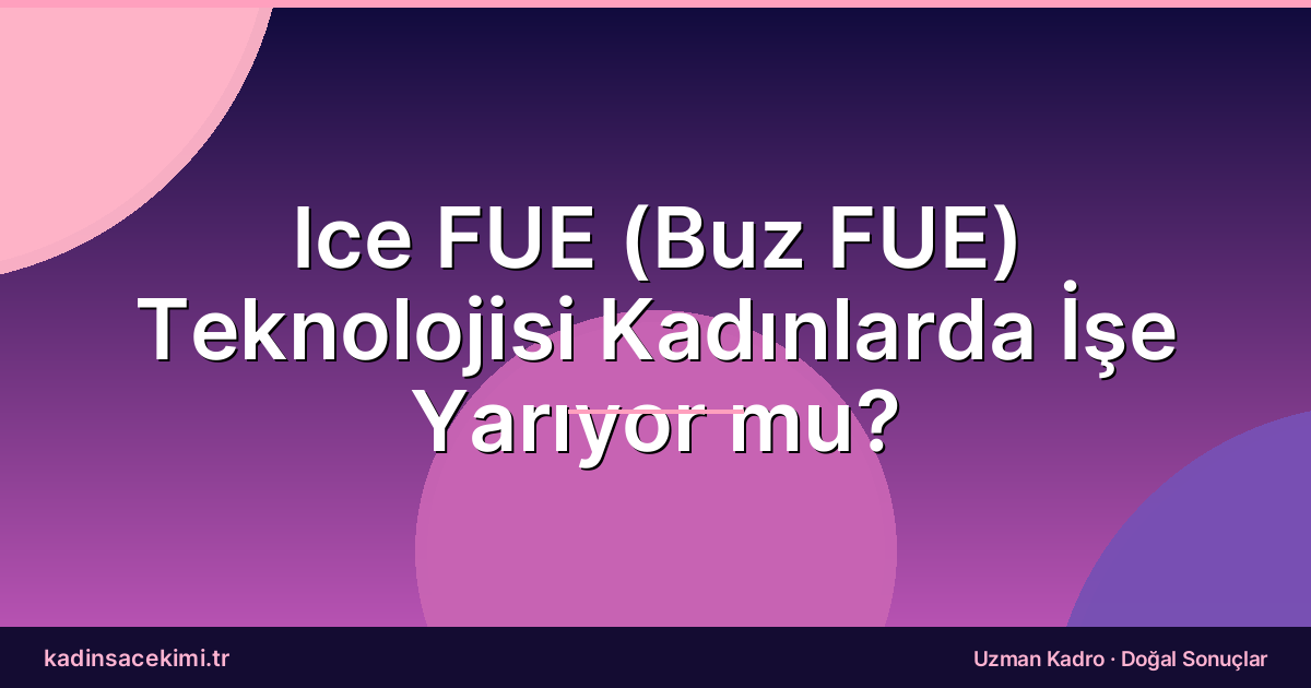 Ice FUE (Buz FUE) Teknolojisi Kadınlarda İşe Yarıyor mu?