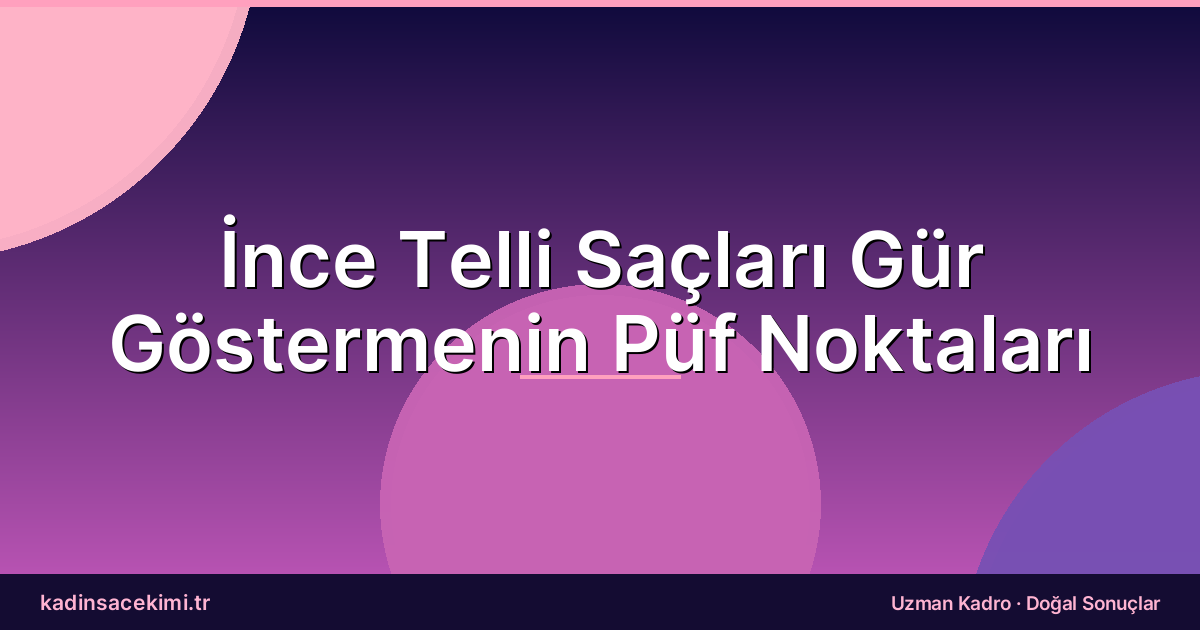 İnce Telli Saçları Gür Göstermenin Püf Noktaları