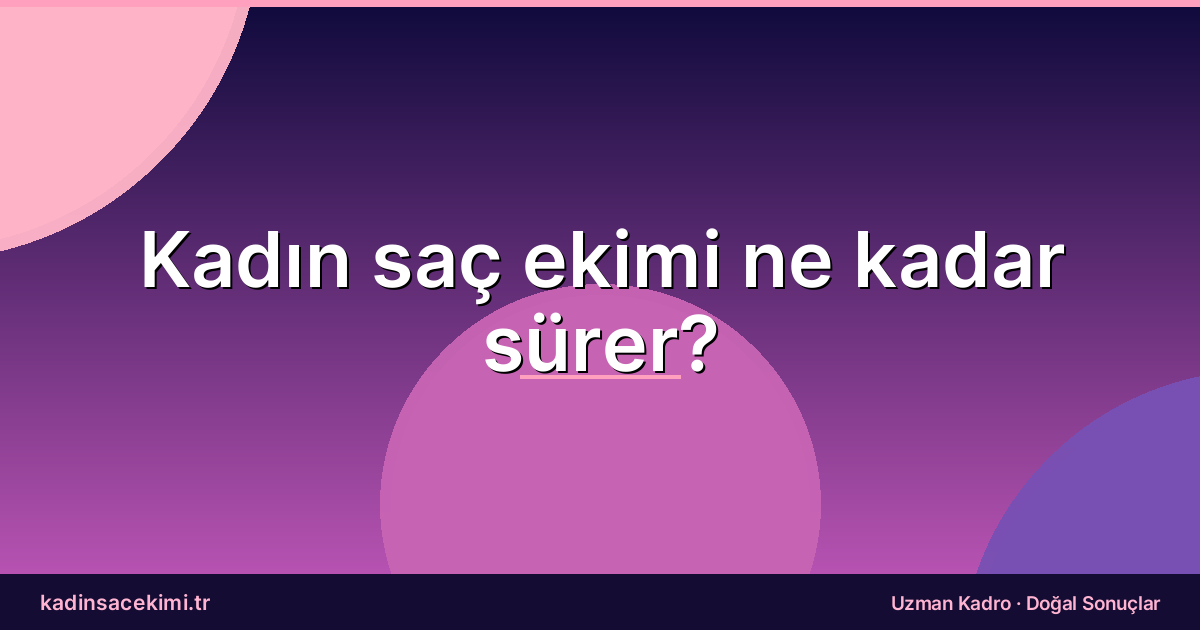 Kadın saç ekimi ne kadar sürer?