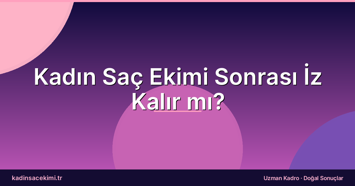 Kadın Saç Ekimi Sonrası İz Kalır mı?