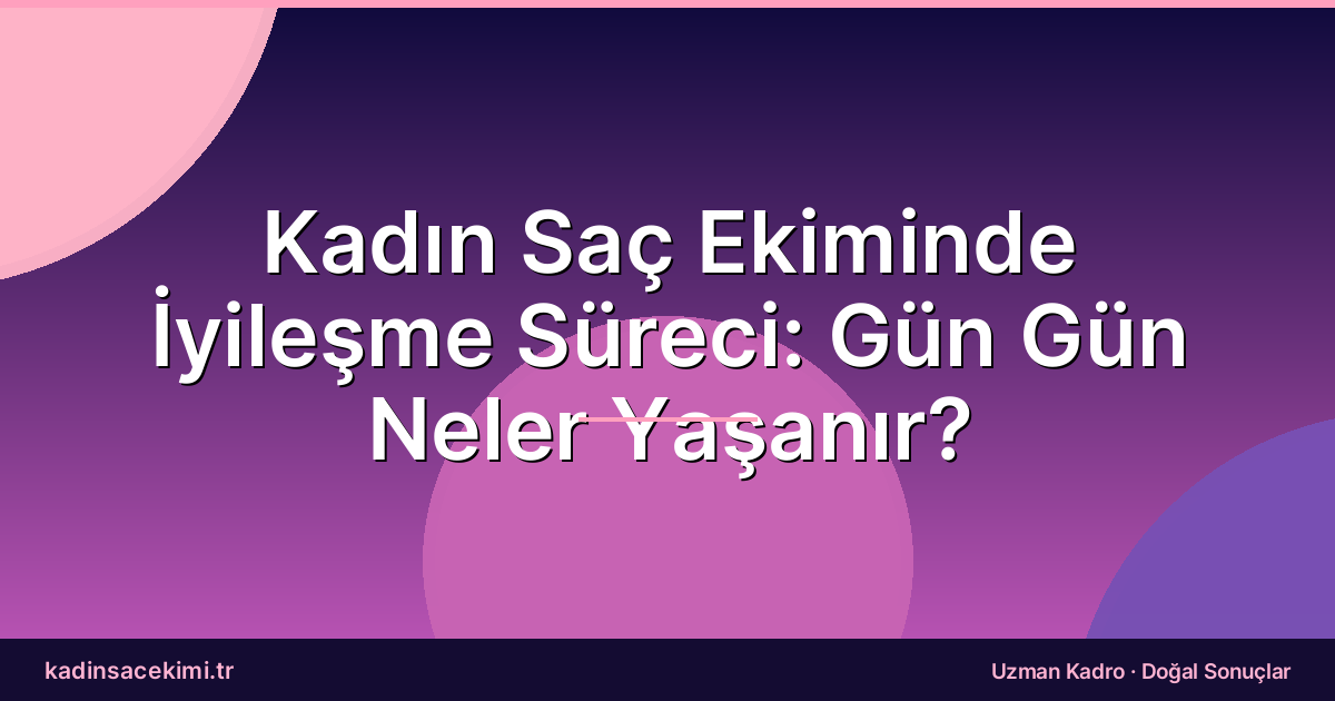 Kadın Saç Ekiminde İyileşme Süreci: Gün Gün Neler Yaşanır?