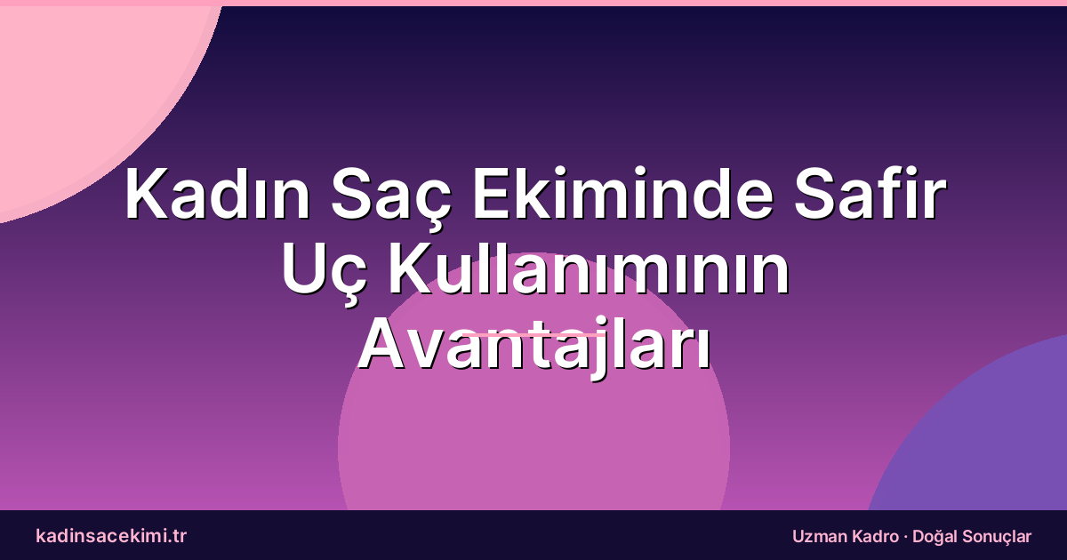 Kadın Saç Ekiminde Safir Uç Kullanımının Avantajları