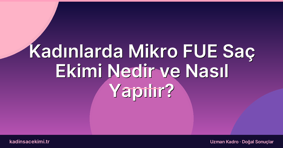 Kadınlarda Mikro FUE Saç Ekimi Nedir ve Nasıl Yapılır?