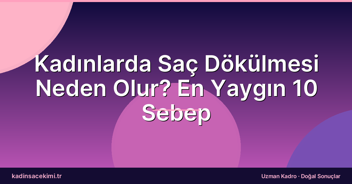Kadınlarda Saç Dökülmesi Neden Olur? En Yaygın 10 Sebep