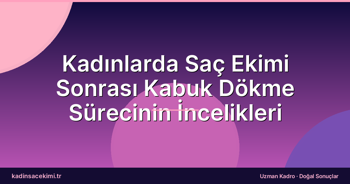 Kadınlarda Saç Ekimi Sonrası Kabuk Dökme Sürecinin İncelikleri
