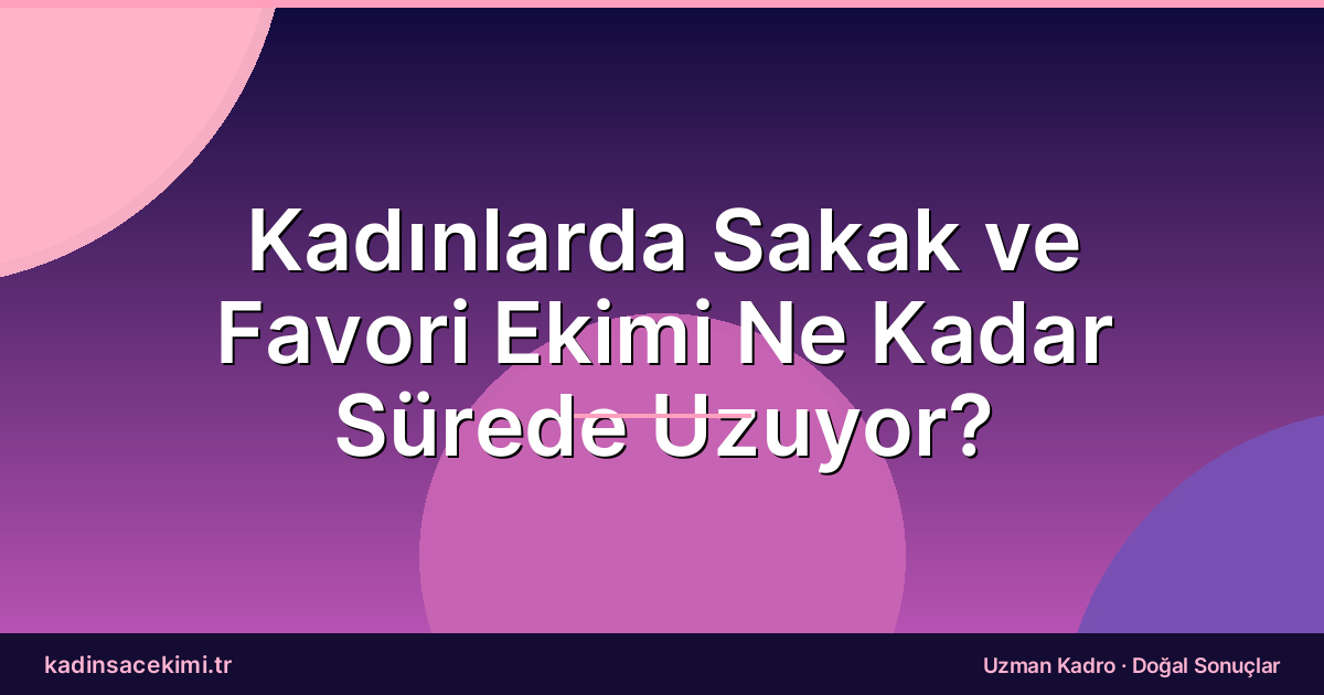Kadınlarda Sakak ve Favori Ekimi Ne Kadar Sürede Uzuyor?