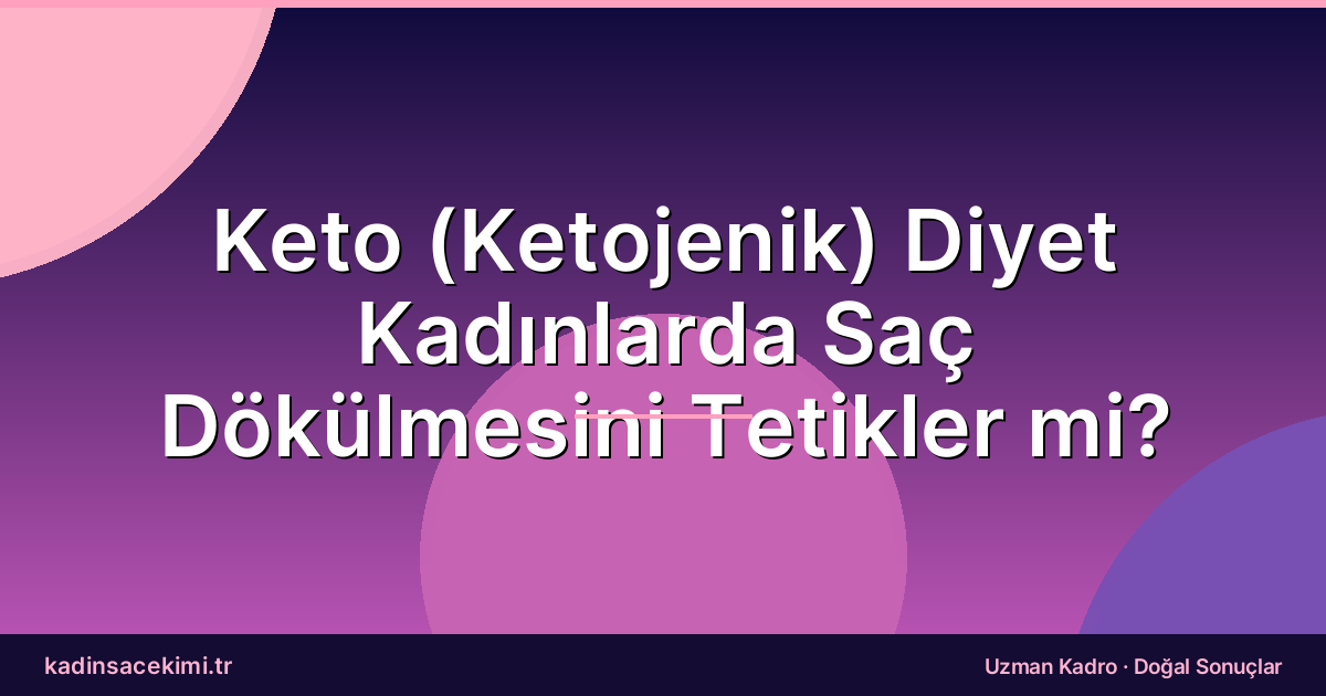 Keto (Ketojenik) Diyet Kadınlarda Saç Dökülmesini Tetikler mi?
