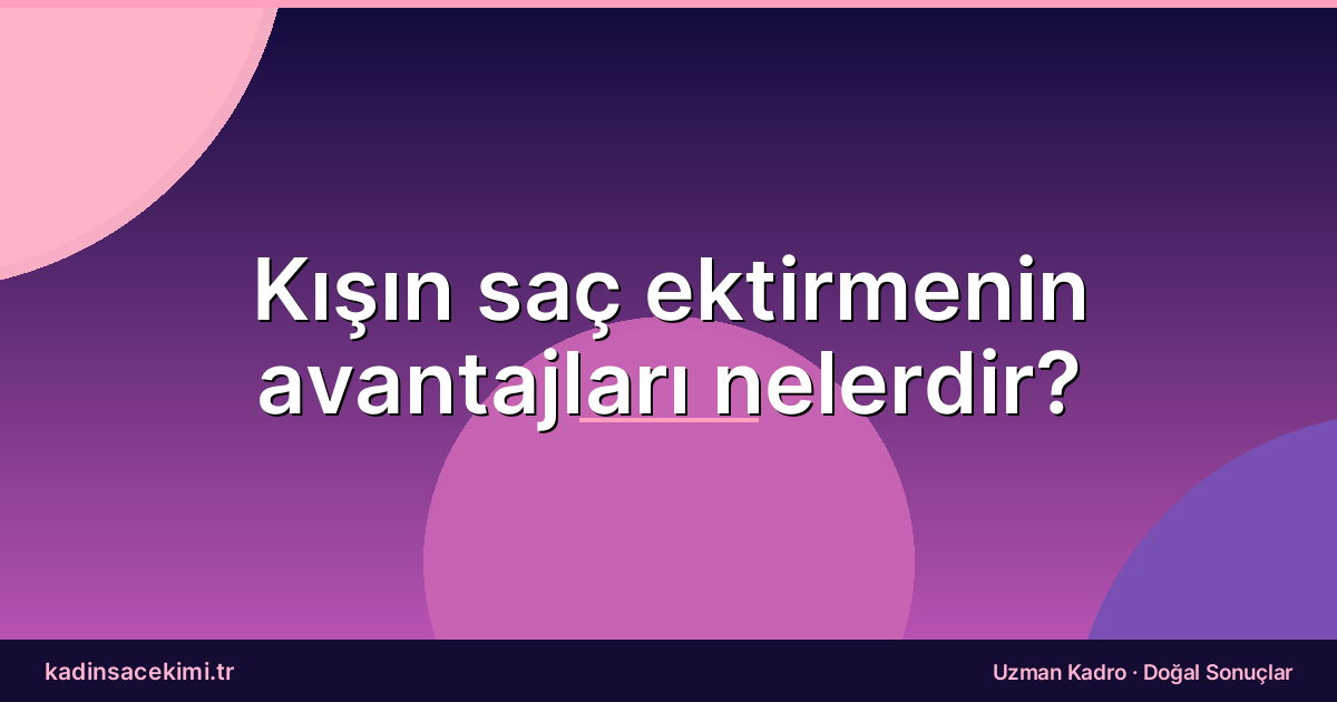 Kışın saç ektirmenin avantajları nelerdir?