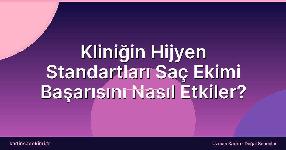Kliniğin Hijyen Standartları Saç Ekimi Başarısını Nasıl Etkiler?