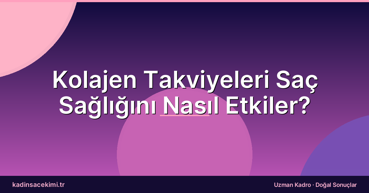 Kolajen Takviyeleri Saç Sağlığını Nasıl Etkiler?