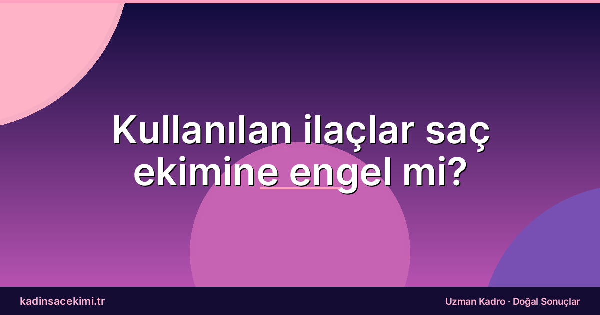 Kullanılan ilaçlar saç ekimine engel mi?