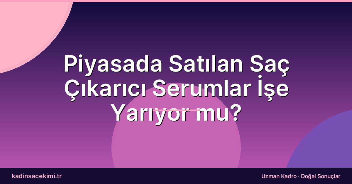 Piyasada Satılan Saç Çıkarıcı Serumlar İşe Yarıyor mu?