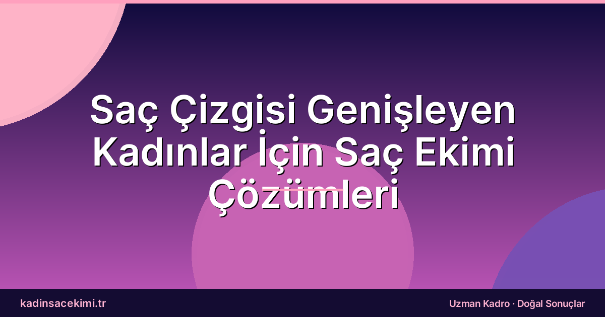 Saç Çizgisi Genişleyen Kadınlar İçin Saç Ekimi Çözümleri