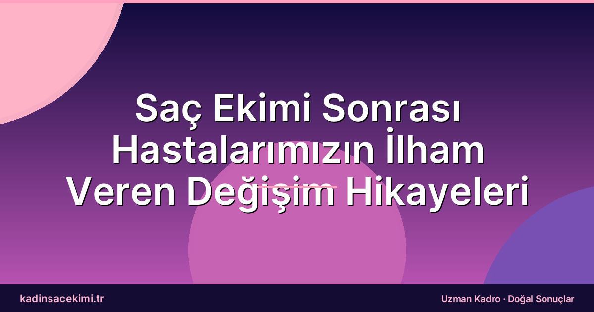 Saç Ekimi Sonrası Hastalarımızın İlham Veren Değişim Hikayeleri