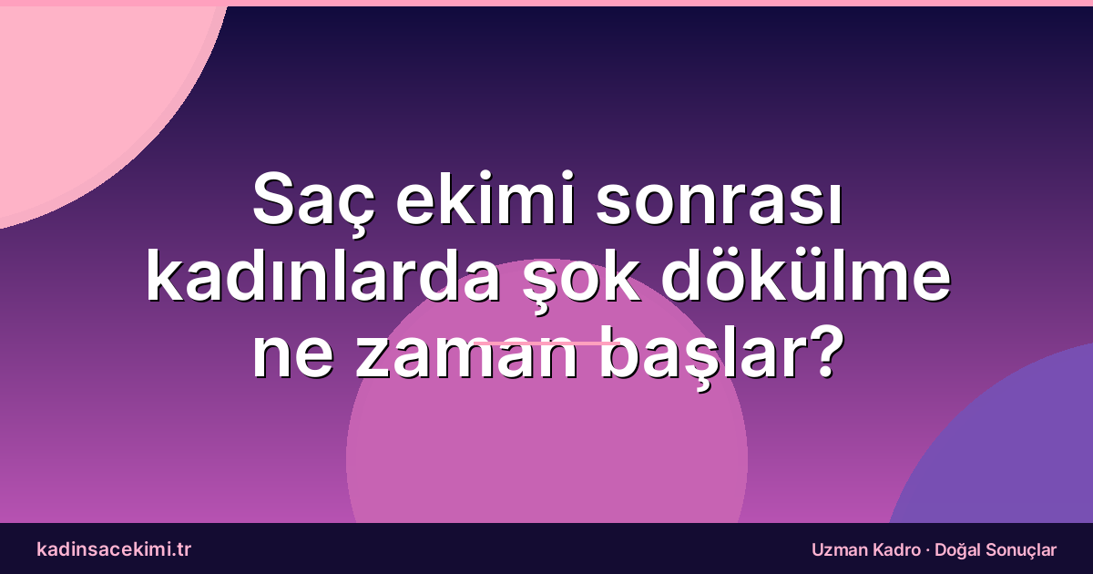 Saç ekimi sonrası kadınlarda şok dökülme ne zaman başlar?