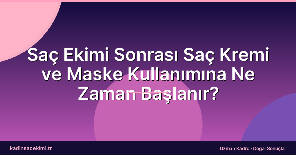 Saç Ekimi Sonrası Saç Kremi ve Maske Kullanımına Ne Zaman Başlanır?