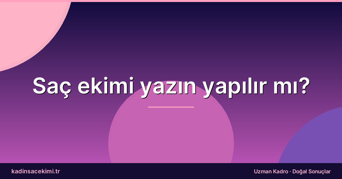 Saç ekimi yazın yapılır mı?