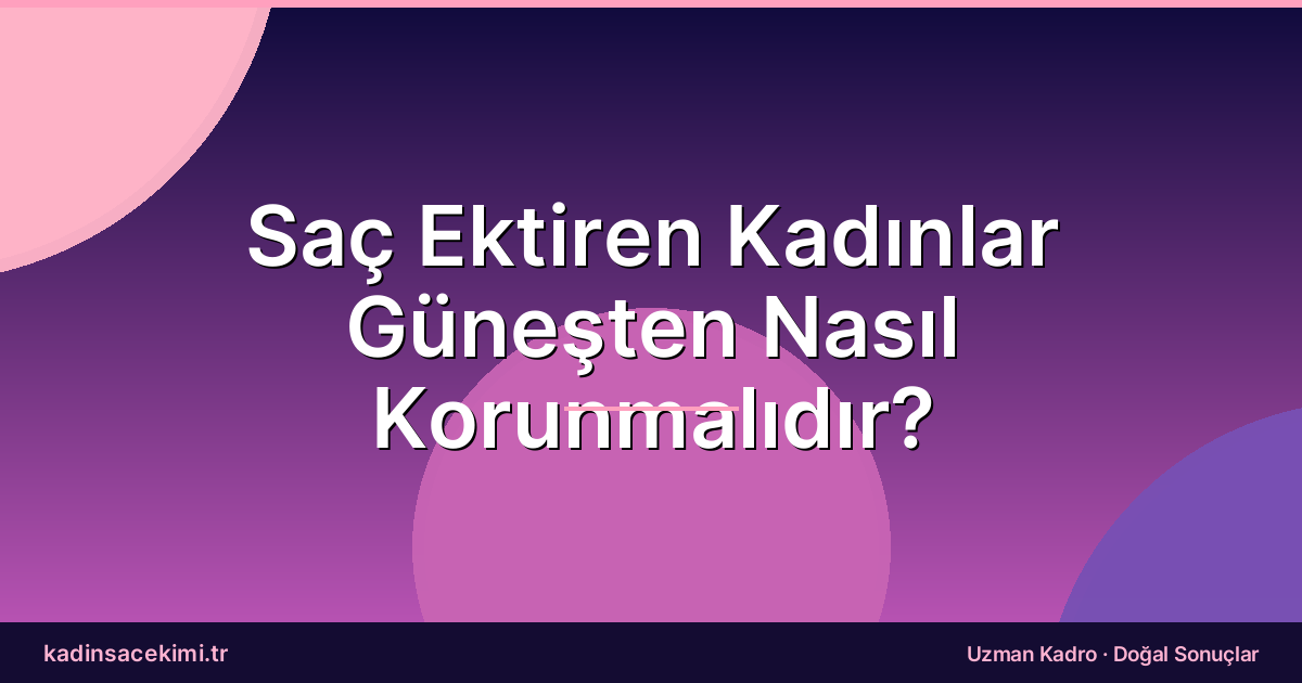 Saç Ektiren Kadınlar Güneşten Nasıl Korunmalıdır?