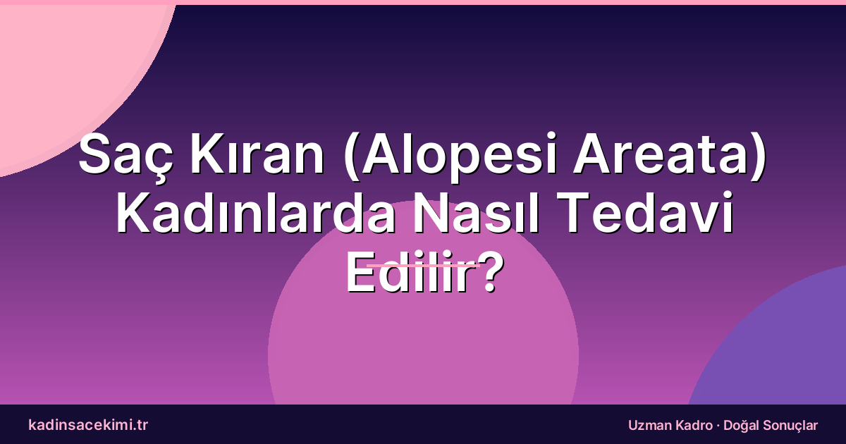 Saç Kıran (Alopesi Areata) Kadınlarda Nasıl Tedavi Edilir?