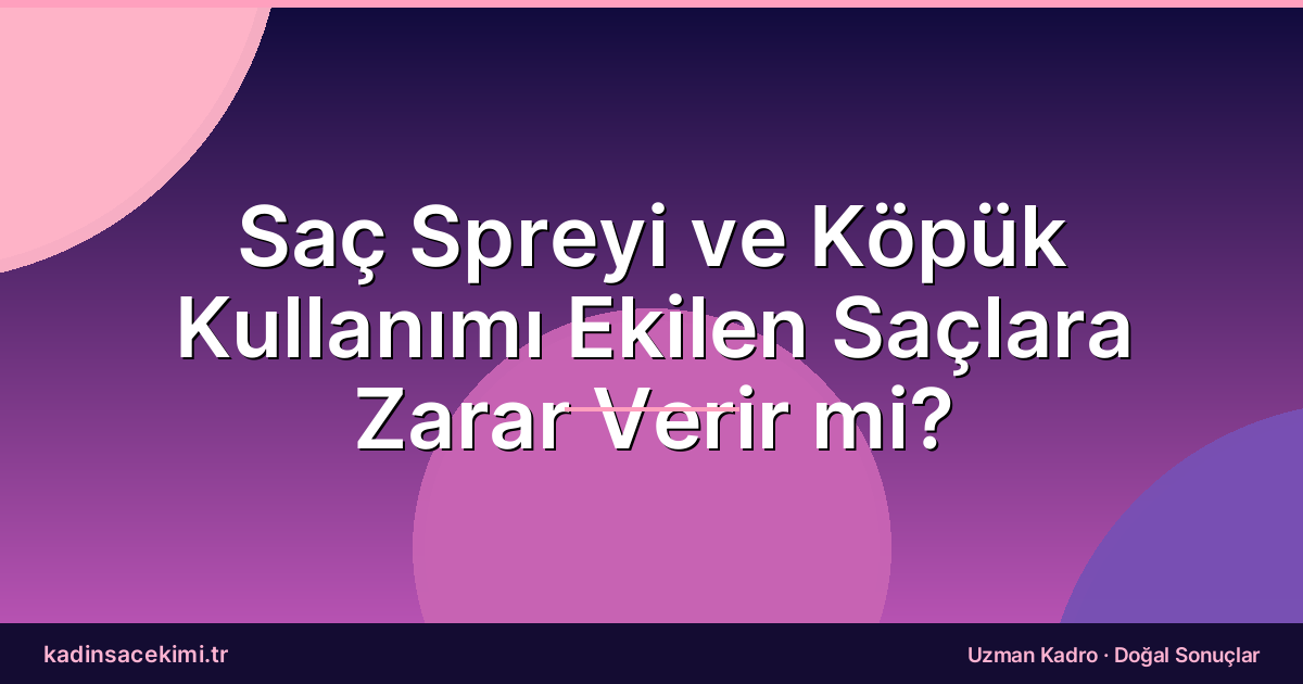 Saç Spreyi ve Köpük Kullanımı Ekilen Saçlara Zarar Verir mi?