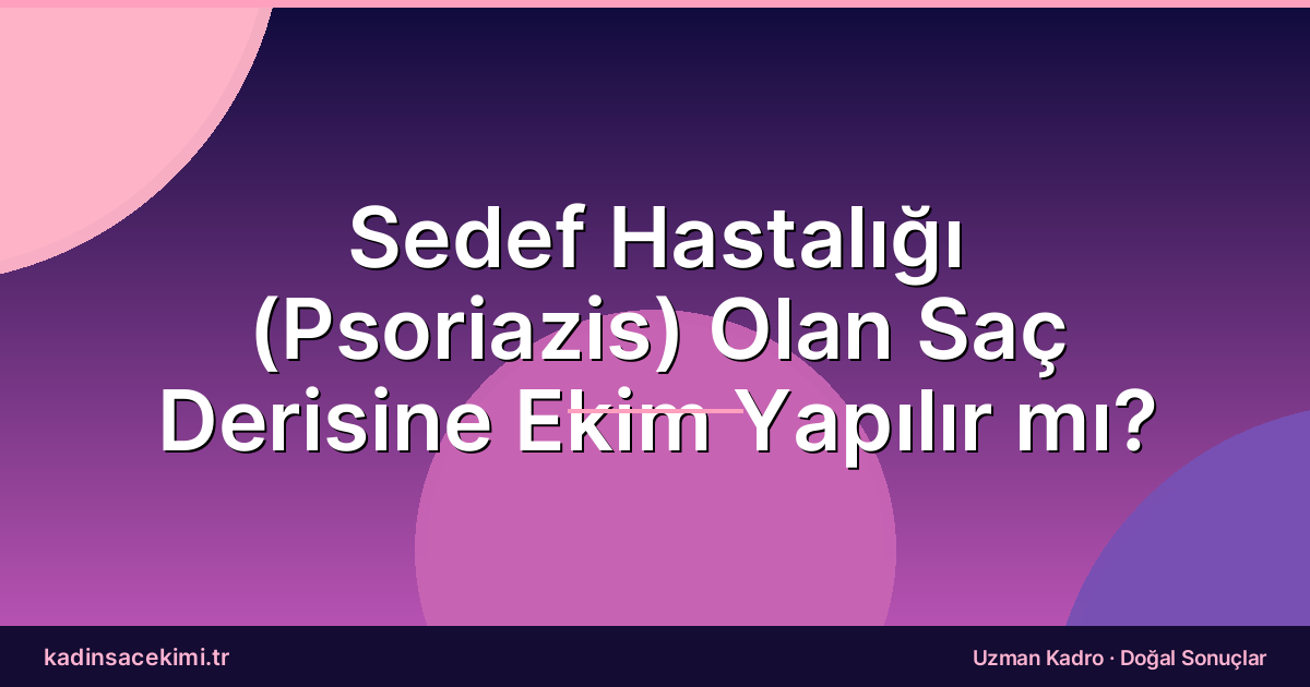 Sedef Hastalığı (Psoriazis) Olan Saç Derisine Ekim Yapılır mı?