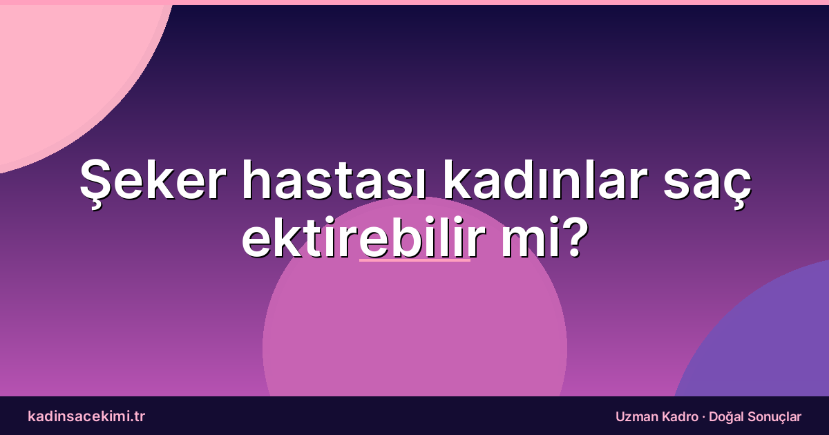 Şeker hastası kadınlar saç ektirebilir mi?