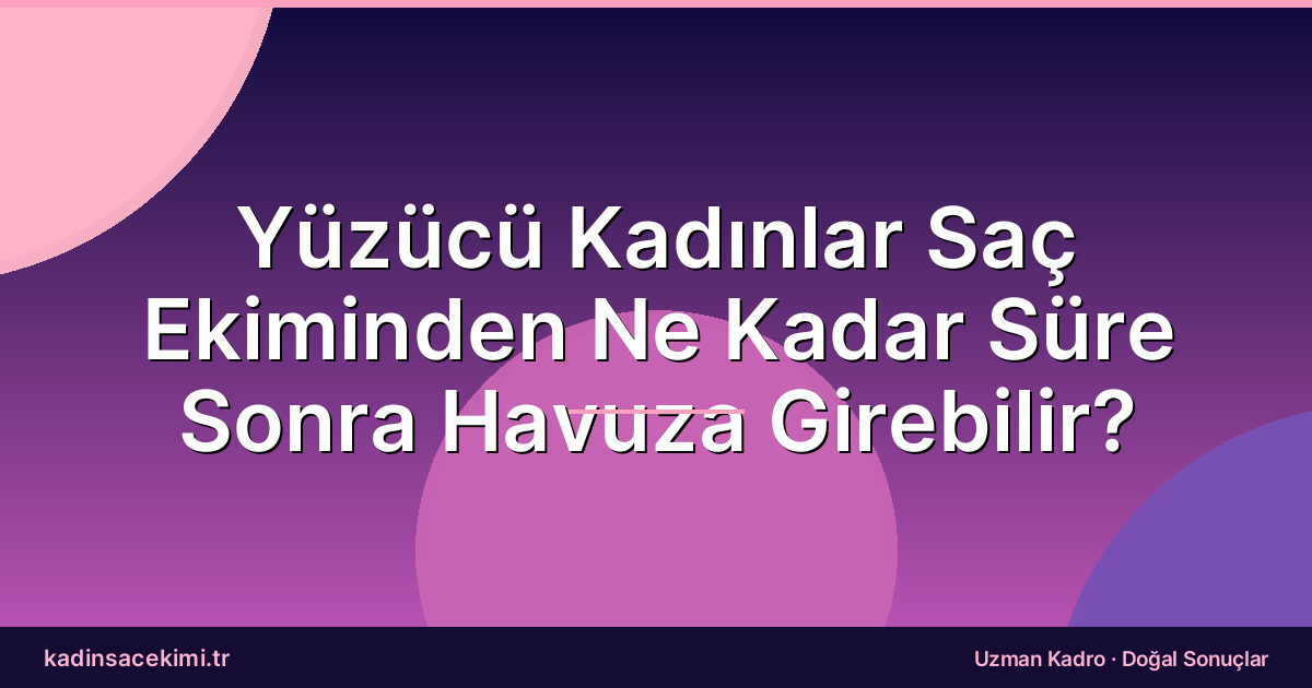 Yüzücü Kadınlar Saç Ekiminden Ne Kadar Süre Sonra Havuza Girebilir?